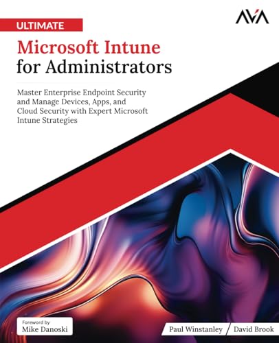 Ultimate Microsoft Intune for Administrators: Master Enterprise Endpoint Security and Manage Devices, Apps, and Cloud Security with Expert Microsoft Intune Strategies (English Edition)