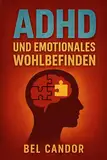 ADHD UND EMOTIONALES WOHLBEFINDEN: Wie man Ängste abbauen und das Selbstwertgefühl verbessern kann, während man die ADHS-Symptome in den Griff bekommt, ... auf Medikamente zu verl (adhs DE 5)