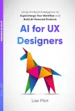AI for UX Designers: Using Artificial Intelligence to Supercharge Your Workflow and Build AI-Powered Products (Artificial Intelligence for UX Designers Book 1) (English Edition)