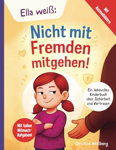 Ella weiß: Nicht mit Fremden mitgehen: Ein liebevolles Kinderbuch über Sicherheit und Vertrauen