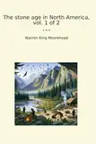 The stone age in North America, vol. 1 of 2 (Classic Books)