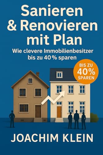 Sanieren & Renovieren mit Plan – Wie clevere Immobilienbesitzer bis zu 40% sparen: Kosten senken, Fehler vermeiden und mit Struktur ans Ziel – inkl. ... (Bauen, Sanieren, Wohnen – Die Praxisreihe)