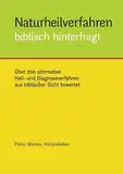 Naturheilverfahren biblisch hinterfragt: Über 200 alternative Heil- und Diagnoseverfahren aus biblischer Sicht bewertet