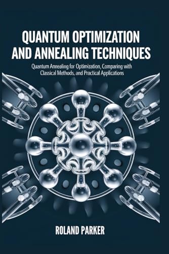 Quantum Optimization and Annealing Techniques: Quantum Annealing for Optimization, Comparing with Classical Methods, and Practical Applications