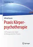 Praxis Körperpsychotherapie: 10 Prinzipien der Arbeit im therapeutischen Prozess (Psychotherapie: Praxis)