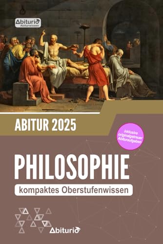 Abitur Philosophie: kompaktes Oberstufenwissen zur Abiturvorbereitung inkl. originalgetreuer Abituraufgaben