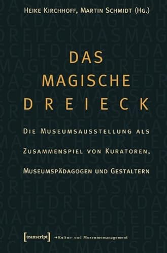 Das magische Dreieck: Die Museumsausstellung als Zusammenspiel von Kuratoren, Museumspädagogen und Gestaltern (Schriften zum Kultur- und Museumsmanagement)