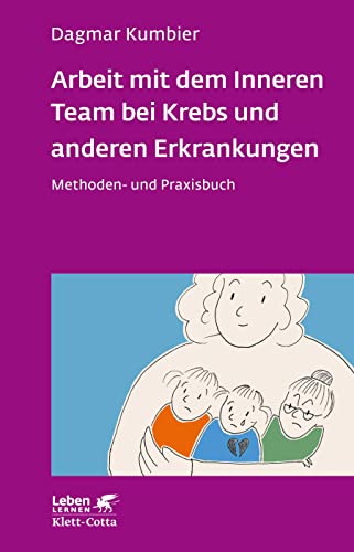 Arbeit mit dem Inneren Team bei Krebs und anderen Erkrankungen (Leben Lernen, Bd. 307): Methoden- und Praxisbuch