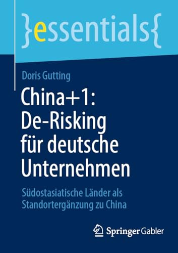 China+1: De-Risking für deutsche Unternehmen: Südostasiatische Länder als Standortergänzung zu China (essentials)