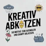 KREATIV ABKOTZEN. 50 Motive zum Ausmalen und Dampf ablassen.: Für Erwachsene. (Kreative Auszeit: Zauberhafte Malbücher für Groß & Klein)