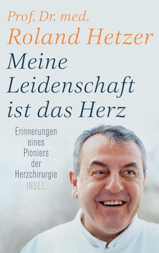 Meine Leidenschaft ist das Herz: Erinnerungen eines Pioniers der Herzchirurgie