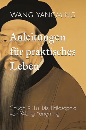 Anleitungen für praktisches Leben: Chuan Xi Lu, Die Philosophie von Wang Yangming