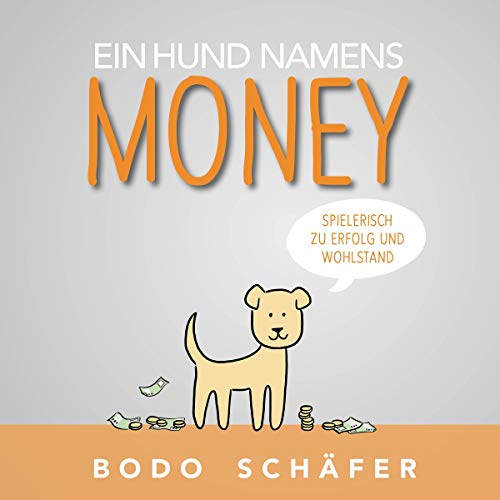 Ein Hund namens Money: Spielerisch zu Erfolg und Wohlstand