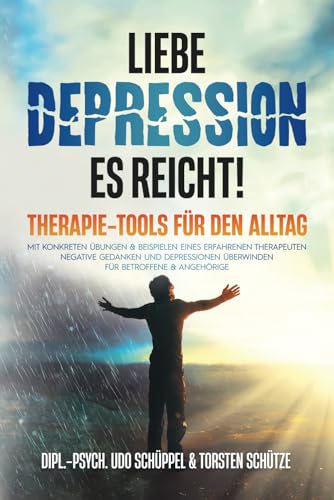 LIEBE DEPRESSION – ES REICHT! Therapie-Tools für den Alltag: Mit konkreten Übungen & Beispielen eines erfahrenen Therapeuten negative Gedanken und Depressionen überwinden I für Betroffene & Angehörige