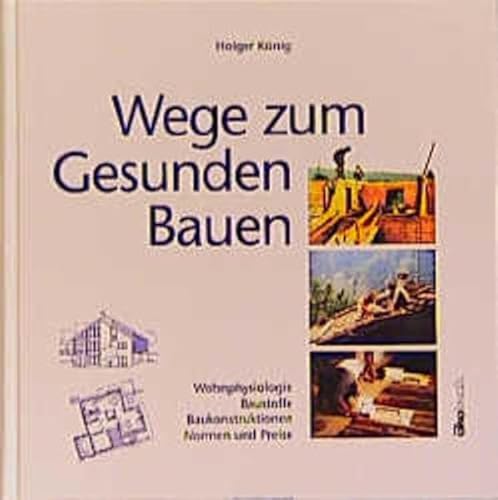 Wege zum gesunden Bauen: Wohnphysiologie - Baustoffe - Baukonstruktionen - Normen & Preise