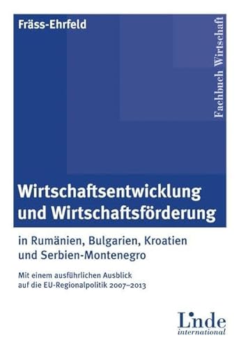 Wirtschaftsentwicklung und Wirtschaftsförderung: in Rumänien, Bulgarien, Kroatien und Serbien-Montenegro - Mit einem ausführlichen Ausblick auf die EU-Regionalpolitik 2007-2013
