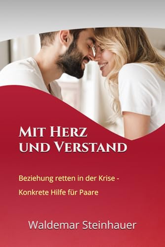 Mit Herz und Verstand: Beziehung retten in Krisen - Konkrete Hilfe für Paare (REFLEH-Reihe, Band 1)