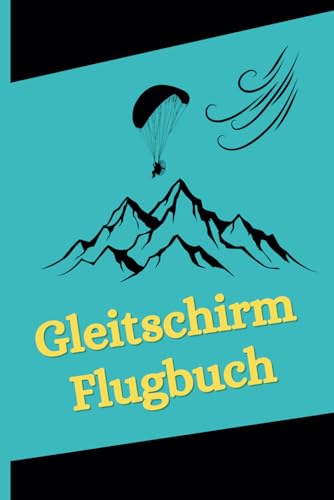 Gleitschirm Flugbuch: Gleitschirm Flugbuch: Klassisches Paragliding Logbuch für Piloten zum Ausfüllen und Dokumentieren von Flügen