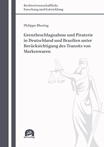 Grenzbeschlagnahme und Piraterie in Deutschland und Brasilien unter Berücksichtigung des Transits von Markenwaren: Dissertationsschrift (Rechtswissenschaftliche Forschung und Entwicklung)