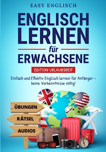 Englisch lernen für Erwachsene – Edition Urlaubsreif: Einfach und Effektiv Englisch lernen für Anfänger – keine Vorkenntnisse nötig! (inkl. Übungen, Rätsel & Audioinhalte)