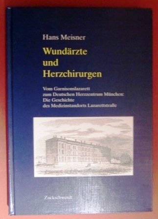 Wundärzte und Herzchirurgen: Vom Garnisonslazarett zum Deutschen Herzzentrum München