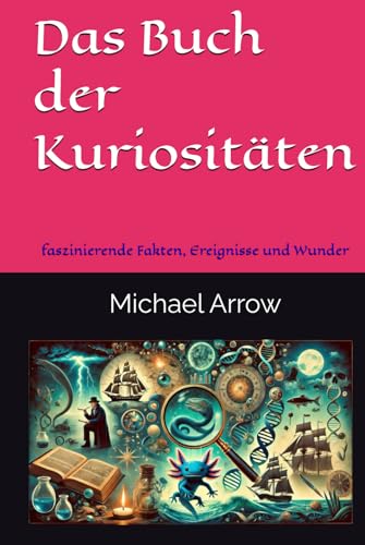 Das Buch der Kuriositäten: faszinierende Fakten, Ereignisse und Wunder