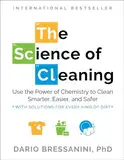 The Science of Cleaning: Use the Power of Chemistry to Clean Smarter, Easier, and Safer - With Solutions for Every Kind of Dirt