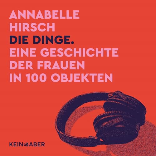 Die Dinge: Eine Geschichte der Frauen in 100 Objekten