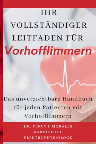 Ihr vollständiger Leitfaden für Vorhofflimmern: Das unverzichtbare Handbuch für jeden Patienten mit Vorhofflimmern