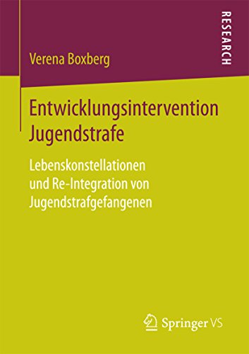 Entwicklungsintervention Jugendstrafe: Lebenskonstellationen und Re-Integration von Jugendstrafgefangenen