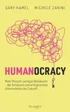 Humanocracy: Mehr Mensch, weniger Bürokratie - der Schlüssel zum erfolgreichen Unternehmen der Zukunft