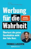 Werbung für die Wahrheit (SPIEGEL-Bestseller): Überlasst die guten Geschichten nicht den Fake News