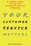 Your Customer Service Matters: 5 simple steps to a great customer service company