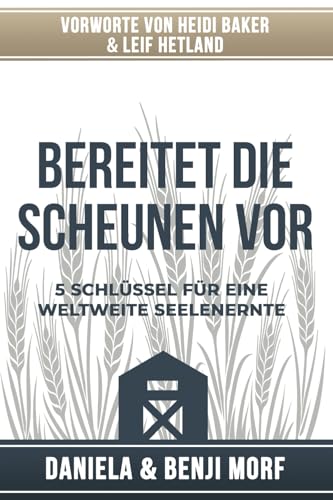 Bereitet die Scheunen vor: 5 Schlüssel für eine weltweite Seelenernte