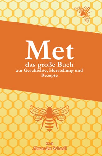 MET das große Buch zur Geschichte, Herstellung und Rezepte: Met Selbermachen, Met Geschichte, Met Herstellung, Met Verfahrensweise, Met Rezepte