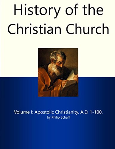 History of the Christian Church I: Apostolic Christianity. A.D. 1-100