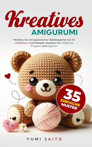 Kreatives Amigurumi: Werden Sie ein japanischer Häkelexperte mit 35 einfachen und farbigen Mustern für niedliche Puppen und Figuren