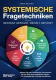 Systemische Fragetechniken – Gekonnt gefragt, gezielt geführt!: Werden Sie zum Problemlöser und erreichen Sie Ihre Ziele, dank systemischer Fragen – Für Führungskräfte, Coaches & Berater