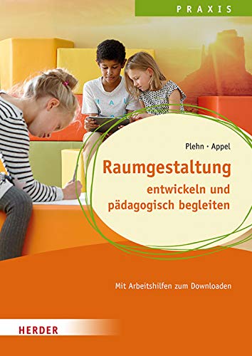Raumgestaltung: entwickeln und pädagogisch begleiten. Qualität in Hort, Schulkindbetreuung und Ganztagsschule