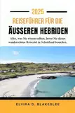 REISEFÜHRER FÜR DIE ÄUSSEREN HEBRIDEN 2025.: Alles, was Sie wissen sollten, bevor Sie dieses wunderschöne Reiseziel in Schottland besuchen.