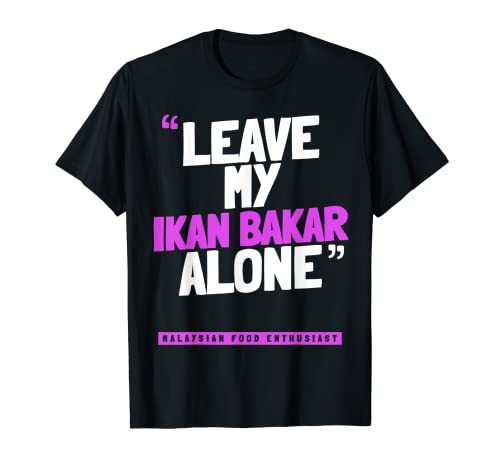 Leave My IKAN BAKAR Alone - Lustiges malaysisches Essen IKAN BAKAR T-Shirt