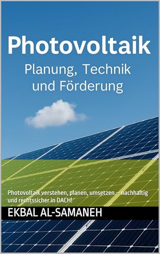 Photovoltaik: Planung, Technik & Förderung: Photovoltaik verstehen, planen, umsetzen – nachhaltig und rechtssicher in DACH!