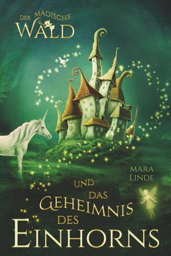 Der magische Wald und das Geheimnis des Einhorns: Ein faszinierendes Kinderbuch ab 6 Jahren – voller Magie, Rätsel und einem uralten Geheimnis. Zum Vorlesen und Selberlesen.
