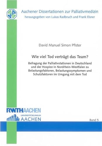 Wie viel Tod verträgt das Team?: Befragung der Palliativstationen in Deutschland und der Hospize in Nordrhein-Westfalen zu Belastungsfaktoren, ... Dissertationen zur Palliativmedizin)