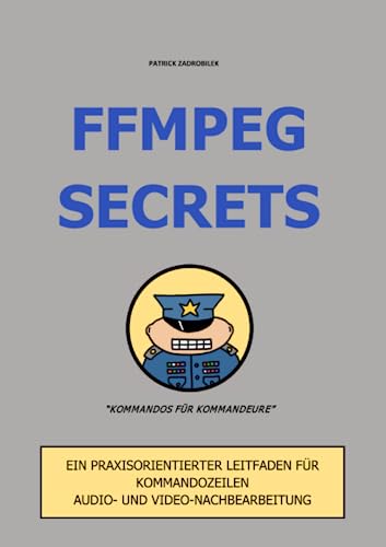 FFMPEG Secrets: Ein praxisorientierter Leitfaden für Kommandozeilen Audio- und Video-Nachbearbeitung