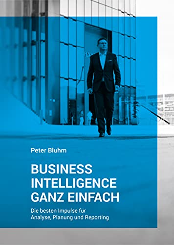 Business Intelligence ganz einfach: Die besten Impulse für Analyse, Planung und Reporting