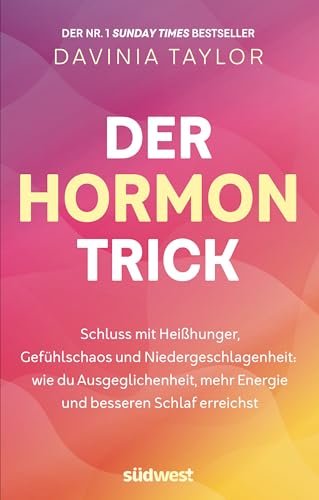 Der Hormon-Trick: Schluss mit Heißhunger, Gefühlschaos und Niedergeschlagenheit: Wie du Ausgeglichenheit, mehr Energie und besseren Schlaf erreichst - Der Nr. 1 Sunday-Times Bestseller