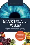 MAKULA...WAS?: Alles, was Sie wissen sollten, wenn Sie von Makuladegeneration betroffen sind - Ein ganzheitlicher Ansatz zur Therapie und Ernährung