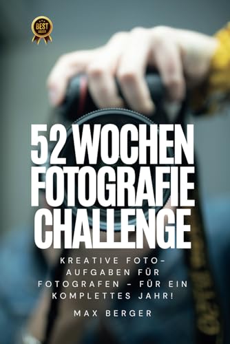 52 Wochen Fotografie Challenge: Kreative Foto-Aufgaben für Fotografen - für ein komplettes Jahr!