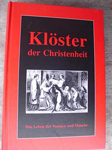 Die Klöster der Christenheit: Historisch-romantische Schilderungen des Lebens und Treibens in Mönchsklöstern und Frauenklöstern